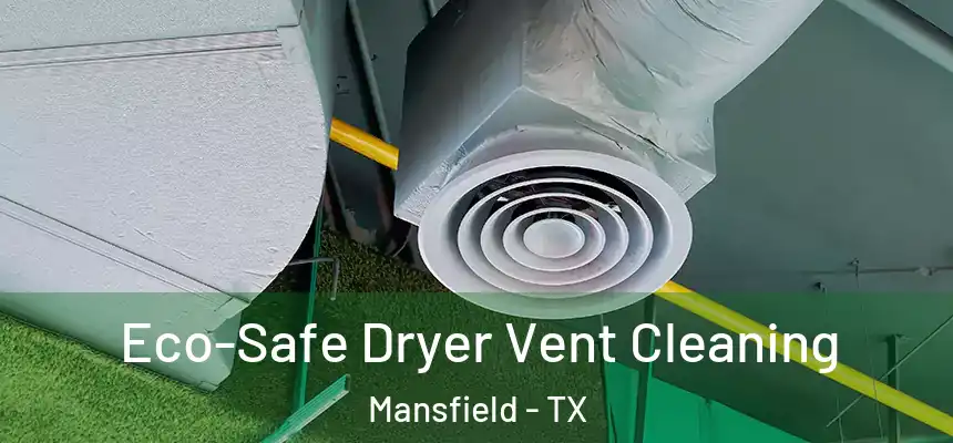  Eco-Safe Dryer Vent Cleaning Mansfield - TX