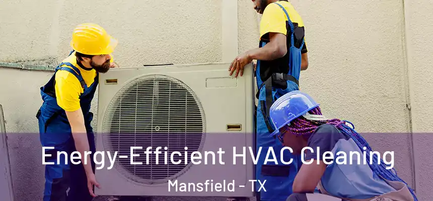  Energy-Efficient HVAC Cleaning Mansfield - TX